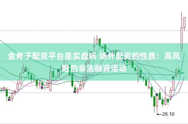 金斧子配资平台是实盘吗 场外配资的性质：高风险的非法融资活动