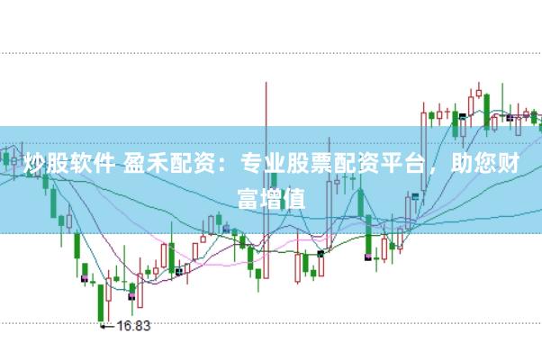 炒股软件 盈禾配资：专业股票配资平台，助您财富增值