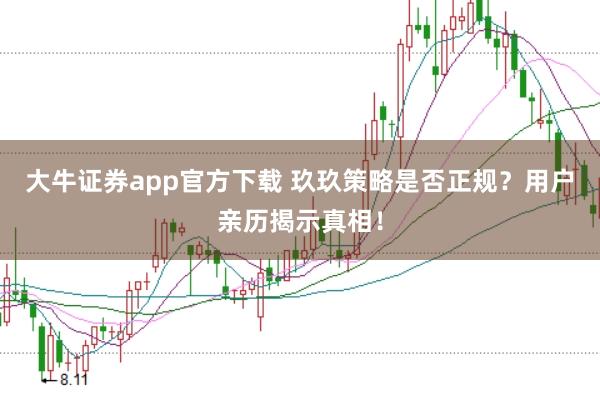 大牛证券app官方下载 玖玖策略是否正规？用户亲历揭示真相！