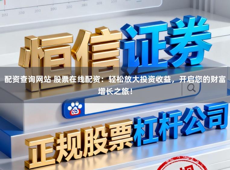 配资查询网站 股票在线配资：轻松放大投资收益，开启您的财富增长之旅！