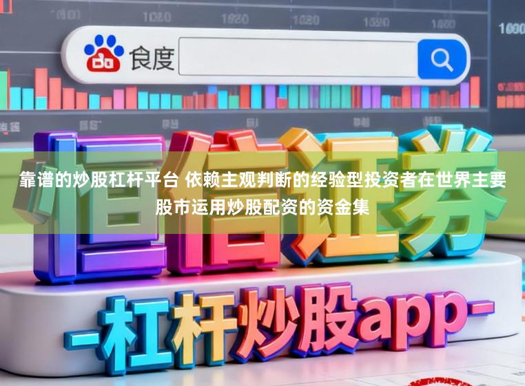 靠谱的炒股杠杆平台 依赖主观判断的经验型投资者在世界主要股市运用炒股配资的资金集