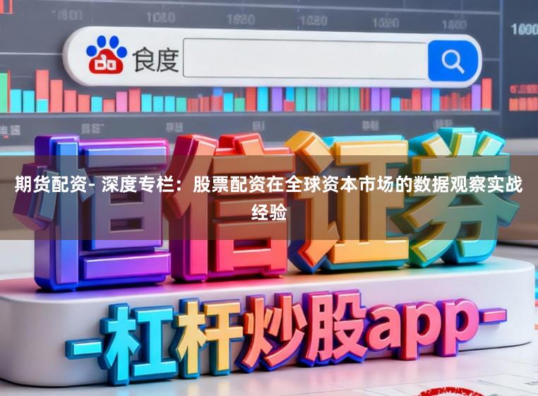 期货配资- 深度专栏：股票配资在全球资本市场的数据观察实战经验