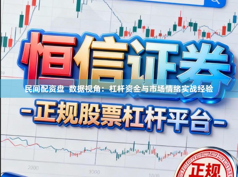 民间配资盘  数据视角：杠杆资金与市场情绪实战经验