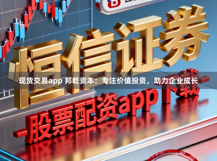 现货交易app 邦乾资本：专注价值投资，助力企业成长