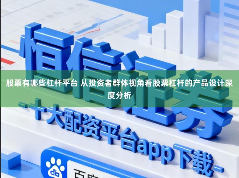 股票有哪些杠杆平台 从投资者群体视角看股票杠杆的产品设计深度分析