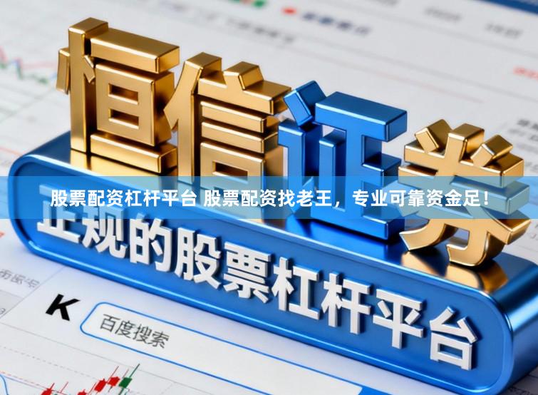 股票配资杠杆平台 股票配资找老王，专业可靠资金足！