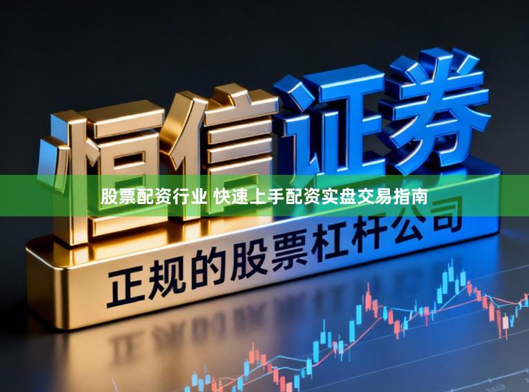股票配资行业 快速上手配资实盘交易指南