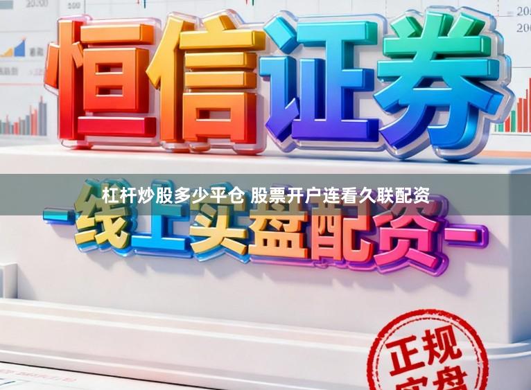 杠杆炒股多少平仓 股票开户连看久联配资