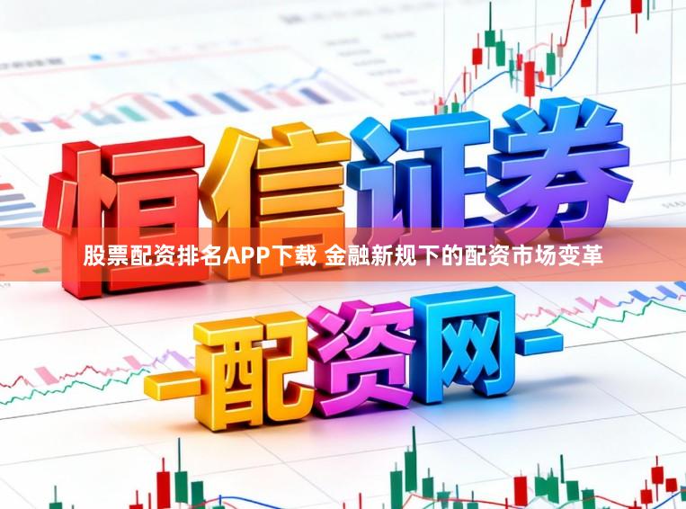 股票配资排名APP下载 金融新规下的配资市场变革