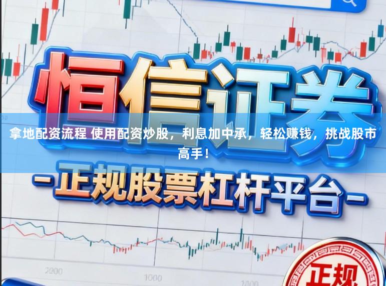 拿地配资流程 使用配资炒股，利息加中承，轻松赚钱，挑战股市高手！
