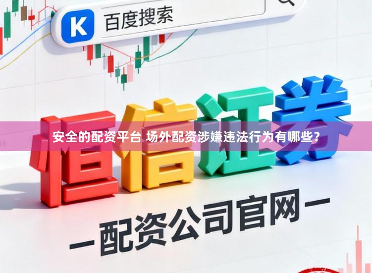 安全的配资平台 场外配资涉嫌违法行为有哪些？