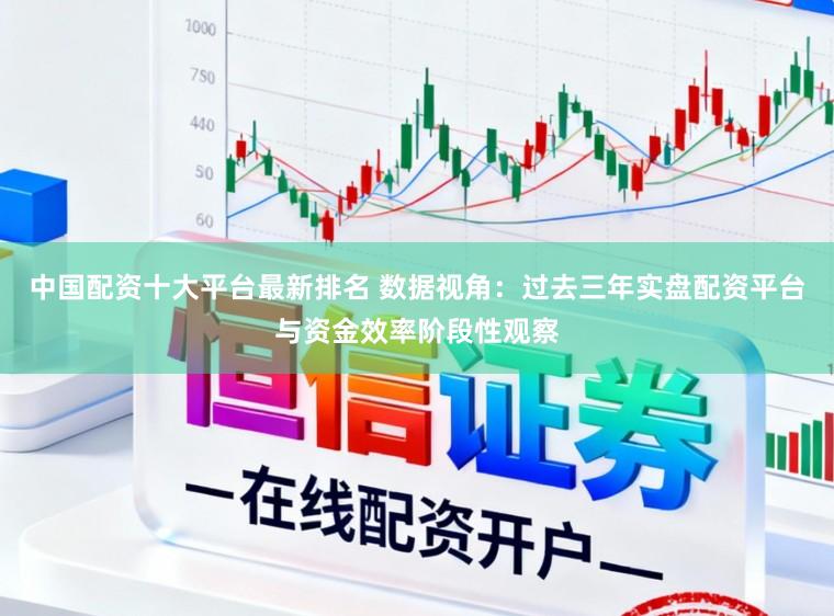 中国配资十大平台最新排名 数据视角：过去三年实盘配资平台与资金效率阶段性观察